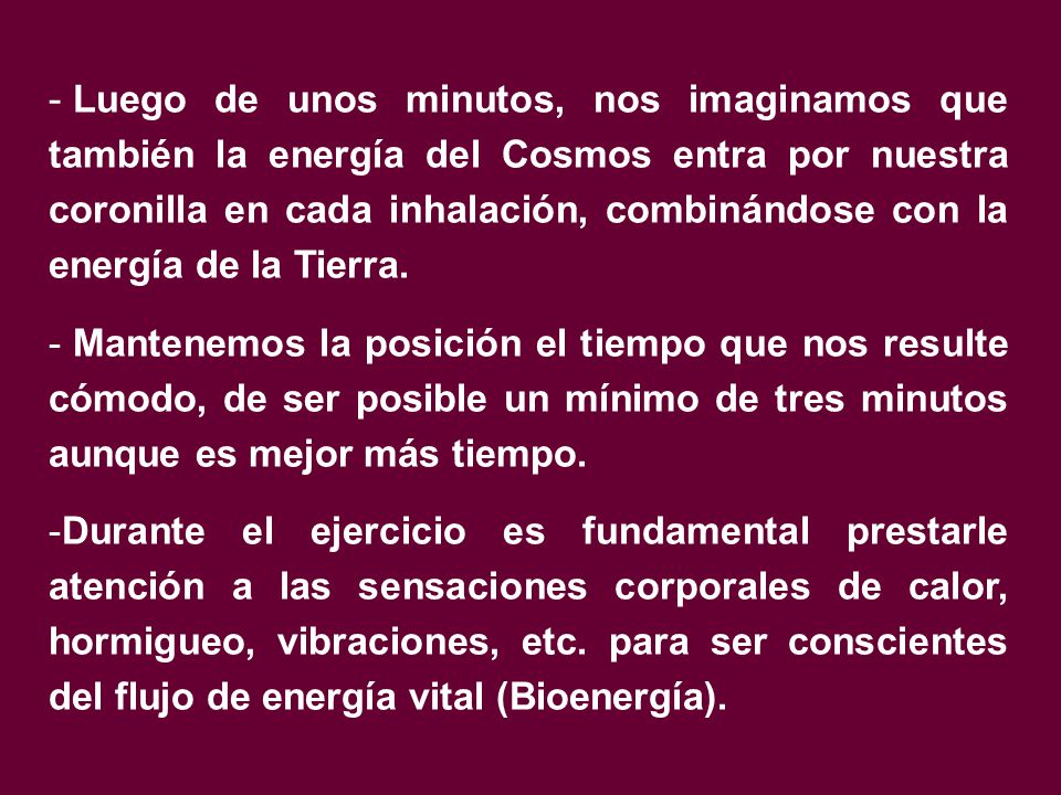 Luego de unos minutos, nos imaginamos que también la energía del Cosmos entra por nuestra coronilla en cada inhalación, combinándose con la energía de la Tierra.