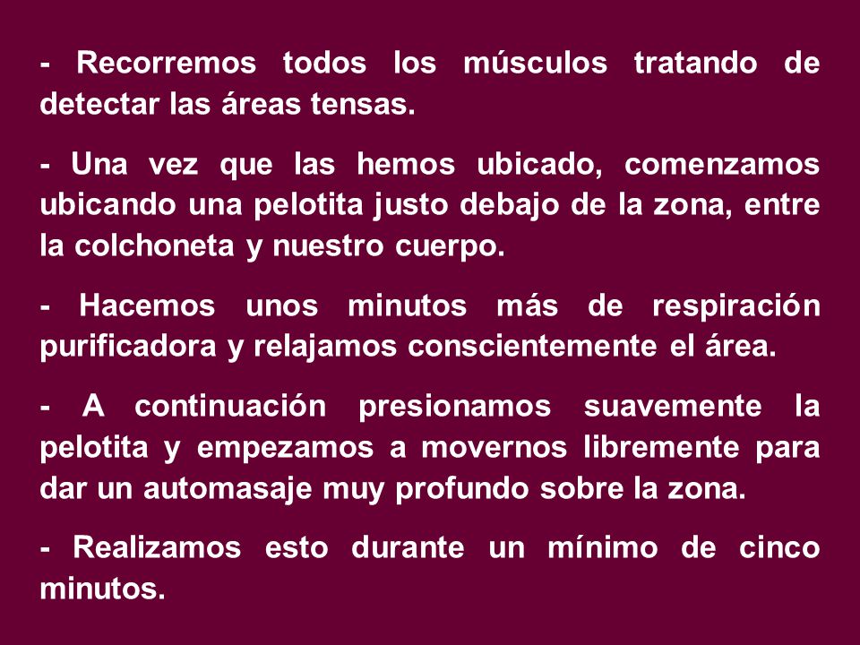 - Recorremos todos los músculos tratando de detectar las áreas tensas.