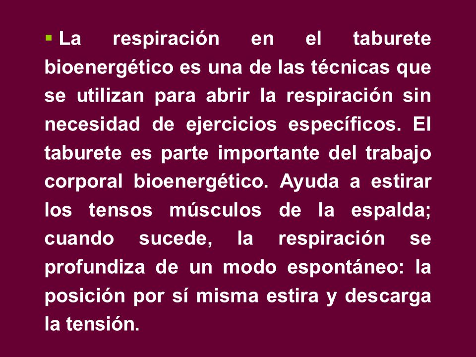 La respiración en el taburete bioenergético es una de las técnicas que se utilizan para abrir la respiración sin necesidad de ejercicios específicos.