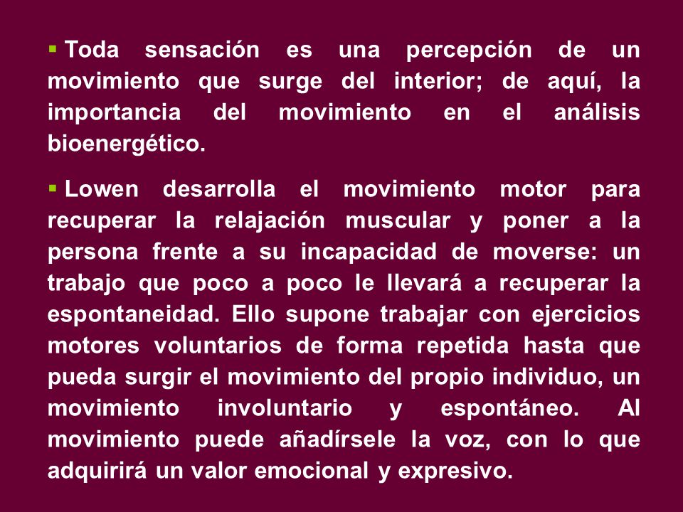 Toda sensación es una percepción de un movimiento que surge del interior; de aquí, la importancia del movimiento en el análisis bioenergético.