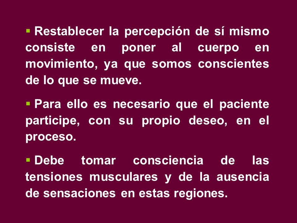 Restablecer la percepción de sí mismo consiste en poner al cuerpo en movimiento, ya que somos conscientes de lo que se mueve.