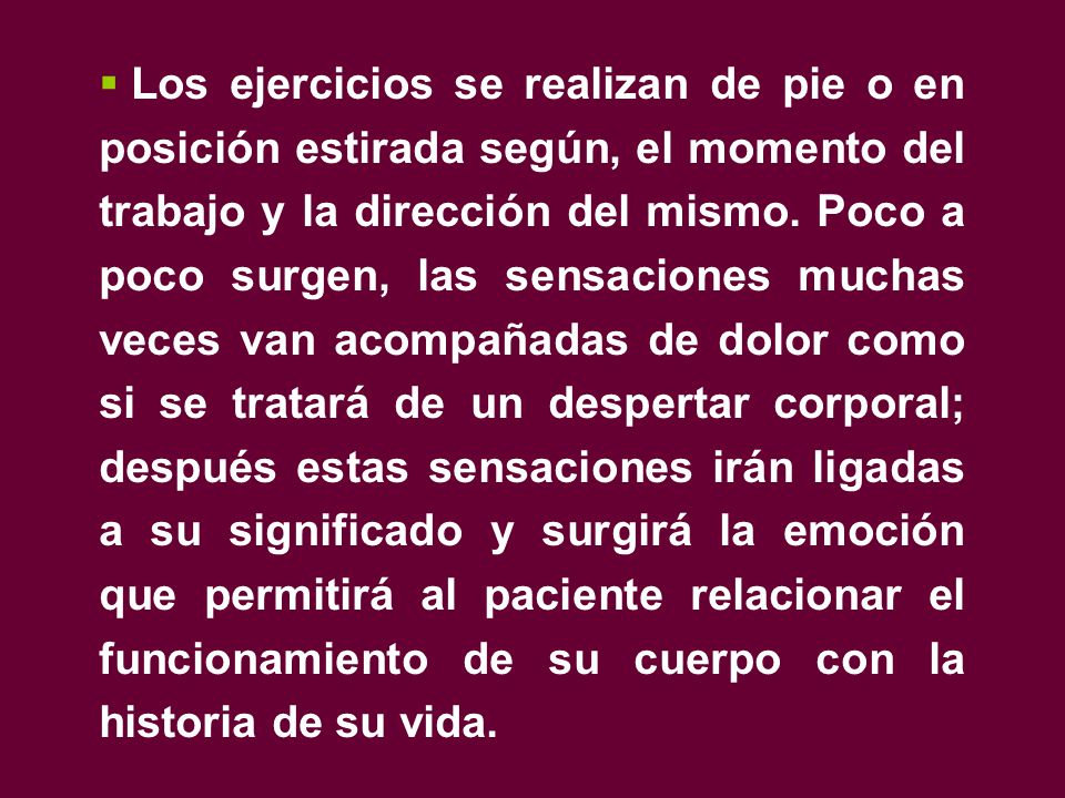 Los ejercicios se realizan de pie o en posición estirada según, el momento del trabajo y la dirección del mismo.