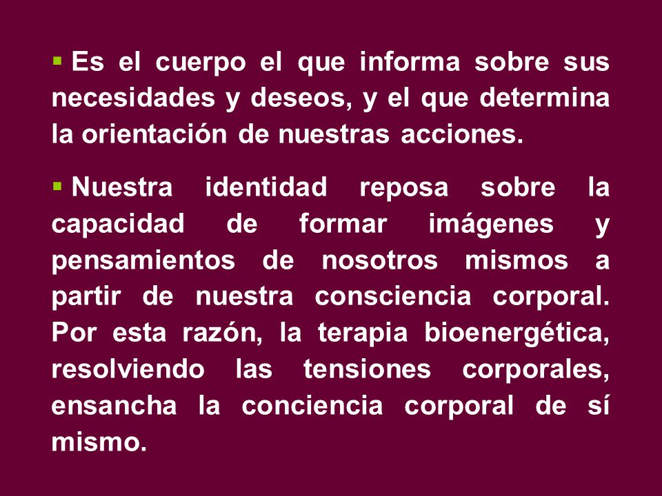 Es el cuerpo el que informa sobre sus necesidades y deseos, y el que determina la orientación de nuestras acciones.