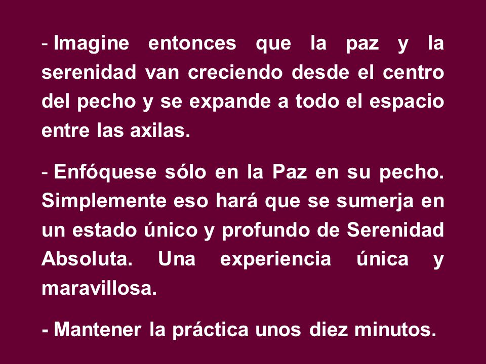 Imagine entonces que la paz y la serenidad van creciendo desde el centro del pecho y se expande a todo el espacio entre las axilas.