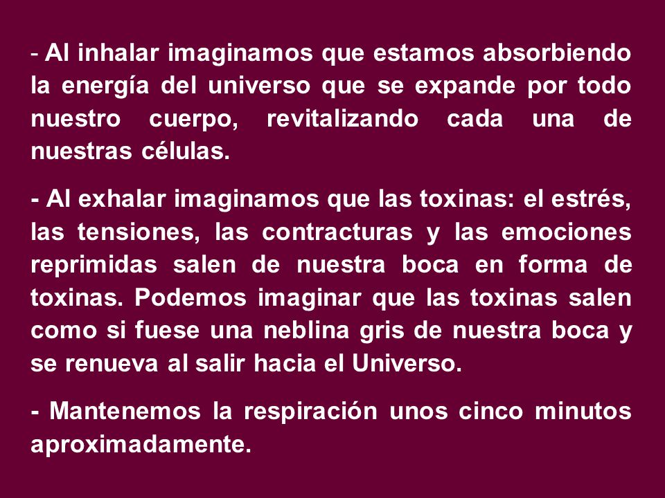 Al inhalar imaginamos que estamos absorbiendo la energía del universo que se expande por todo nuestro cuerpo, revitalizando cada una de nuestras células.