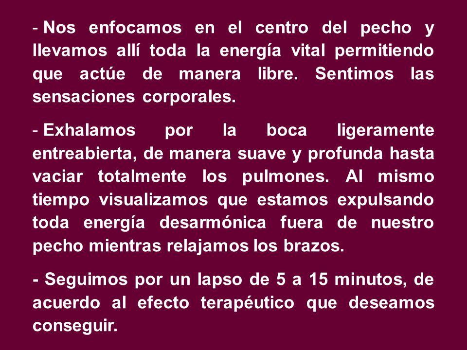 Nos enfocamos en el centro del pecho y llevamos allí toda la energía vital permitiendo que actúe de manera libre. Sentimos las sensaciones corporales.