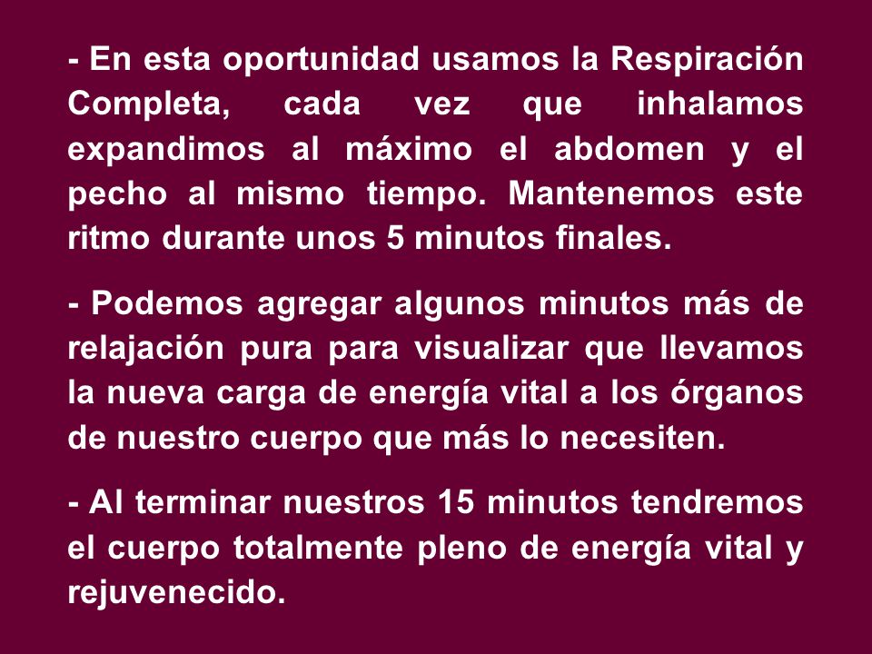 - En esta oportunidad usamos la Respiración Completa, cada vez que inhalamos expandimos al máximo el abdomen y el pecho al mismo tiempo. Mantenemos este ritmo durante unos 5 minutos finales.