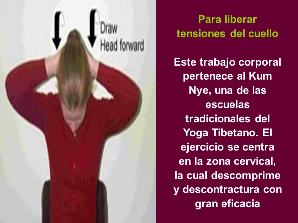 Para liberar tensiones del cuello Este trabajo corporal pertenece al Kum Nye, una de las escuelas tradicionales del Yoga Tibetano.