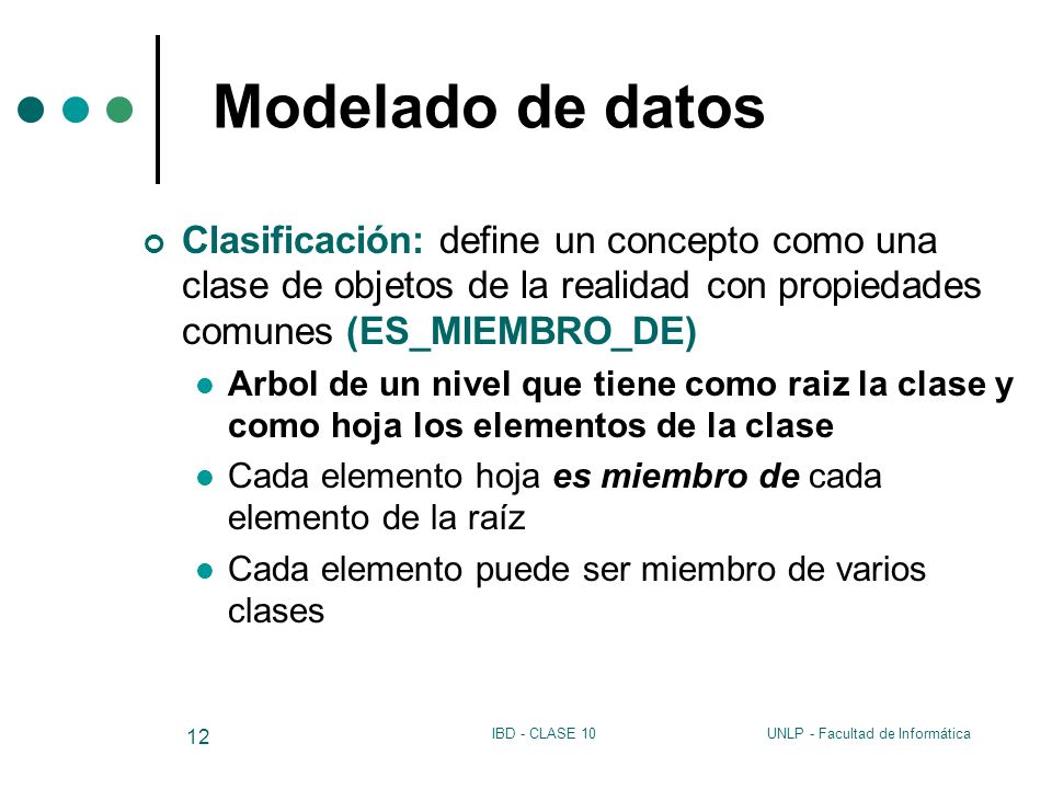Modelado de datos Clasificación: define un concepto como una clase de objetos de la realidad con propiedades comunes (ES_MIEMBRO_DE)