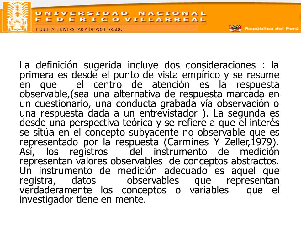 La definición sugerida incluye dos consideraciones : la primera es desde el punto de vista empírico y se resume en que el centro de atención es la respuesta observable,(sea una alternativa de respuesta marcada en un cuestionario, una conducta grabada vía observación o una respuesta dada a un entrevistador ).