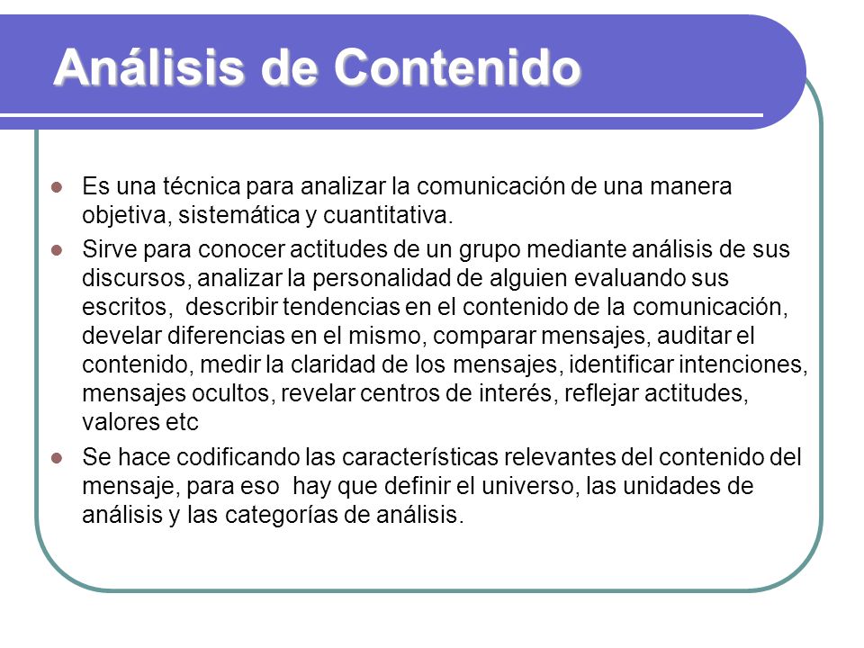 Análisis de Contenido Es una técnica para analizar la comunicación de una manera objetiva, sistemática y cuantitativa.