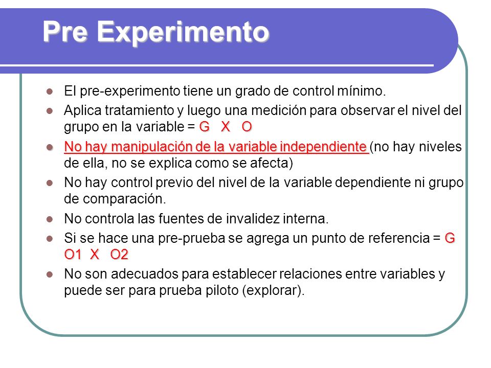 Pre Experimento El pre-experimento tiene un grado de control mínimo.