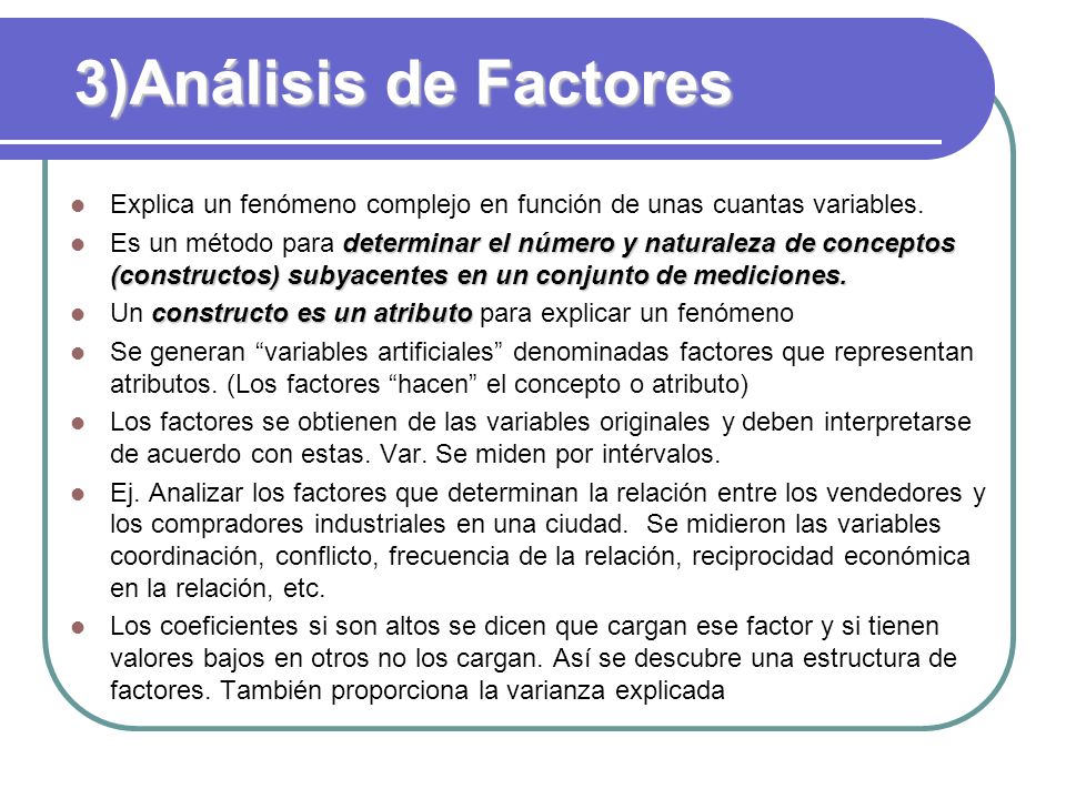 3)Análisis de Factores Explica un fenómeno complejo en función de unas cuantas variables.