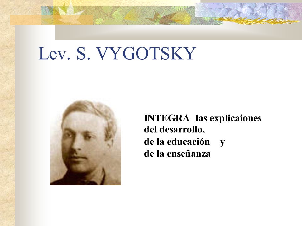 Lev. S. VYGOTSKY INTEGRA las explicaiones del desarrollo,