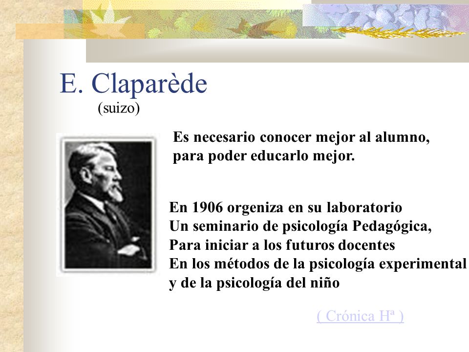 E. Claparède (suizo) Es necesario conocer mejor al alumno,