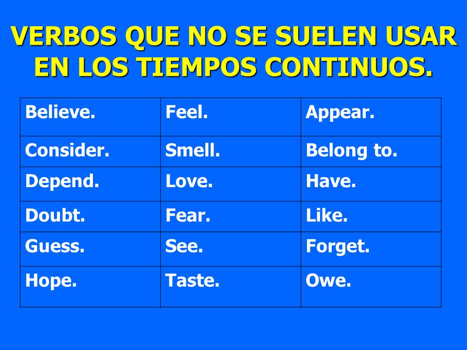 VERBOS QUE NO SE SUELEN USAR EN LOS TIEMPOS CONTINUOS.