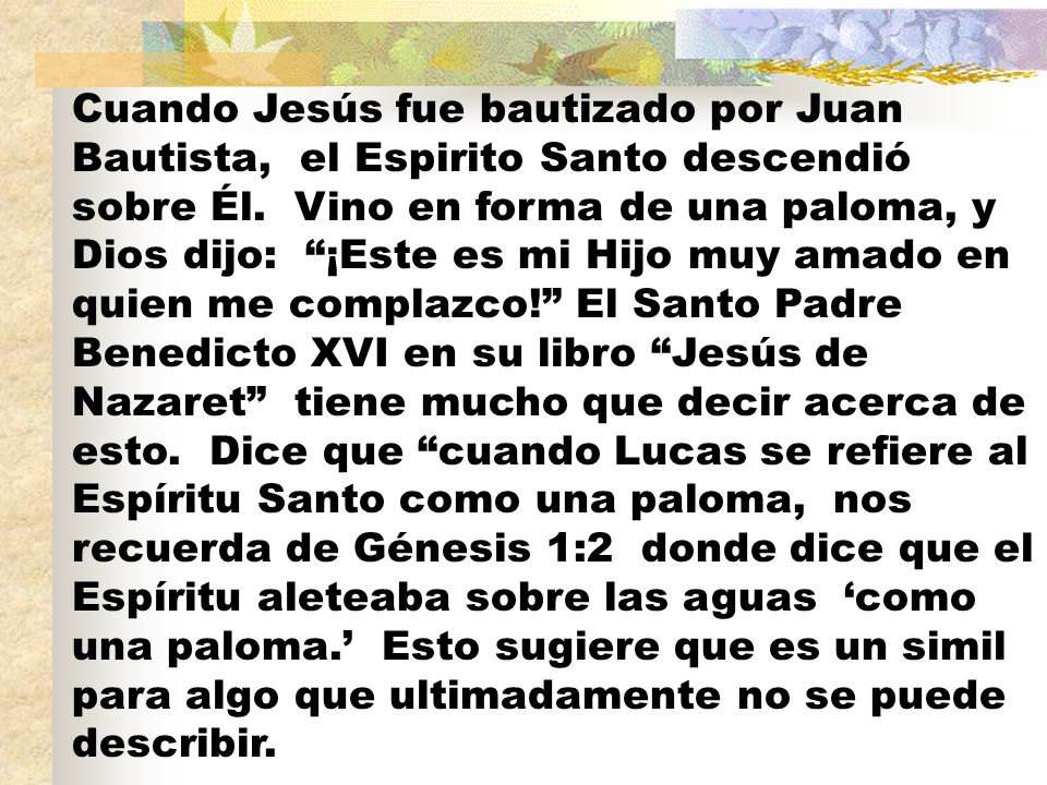 Cuando Jesús fue bautizado por Juan Bautista, el Espirito Santo descendió sobre Él.