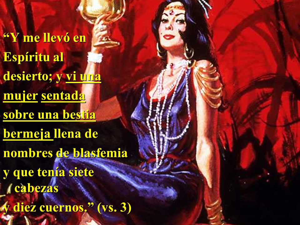 Y me llevó en Espíritu al. desierto; y vi una. mujer sentada. sobre una bestia. bermeja llena de.
