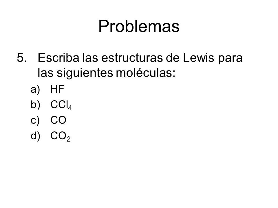 Problemas Escriba las estructuras de Lewis para las siguientes moléculas: HF CCl4 CO CO2 30