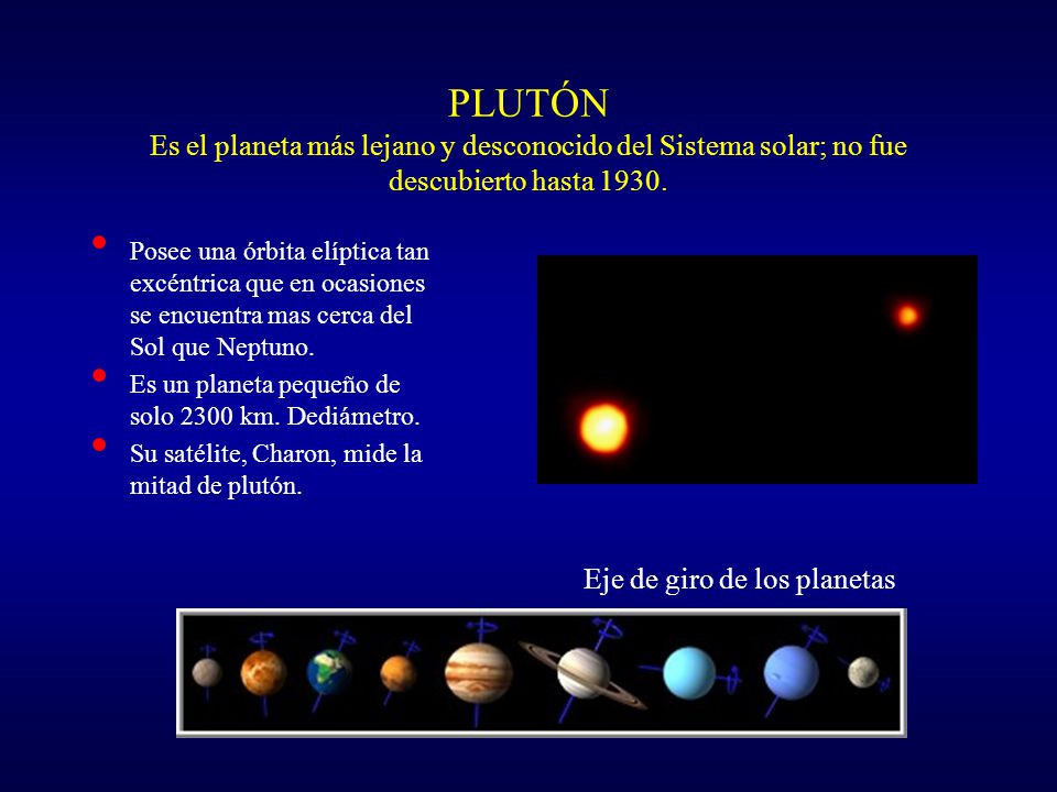 PLUTÓN Es el planeta más lejano y desconocido del Sistema solar; no fue descubierto hasta 1930.