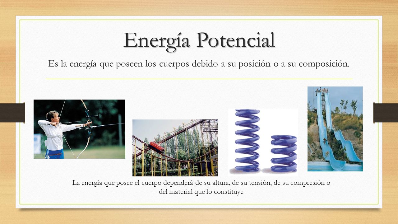 Energía Potencial Es la energía que poseen los cuerpos debido a su posición o a su composición.