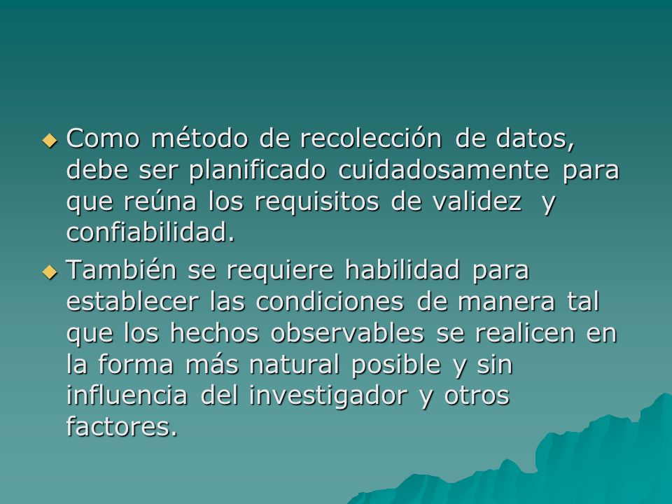 Como método de recolección de datos, debe ser planificado cuidadosamente para que reúna los requisitos de validez y confiabilidad.