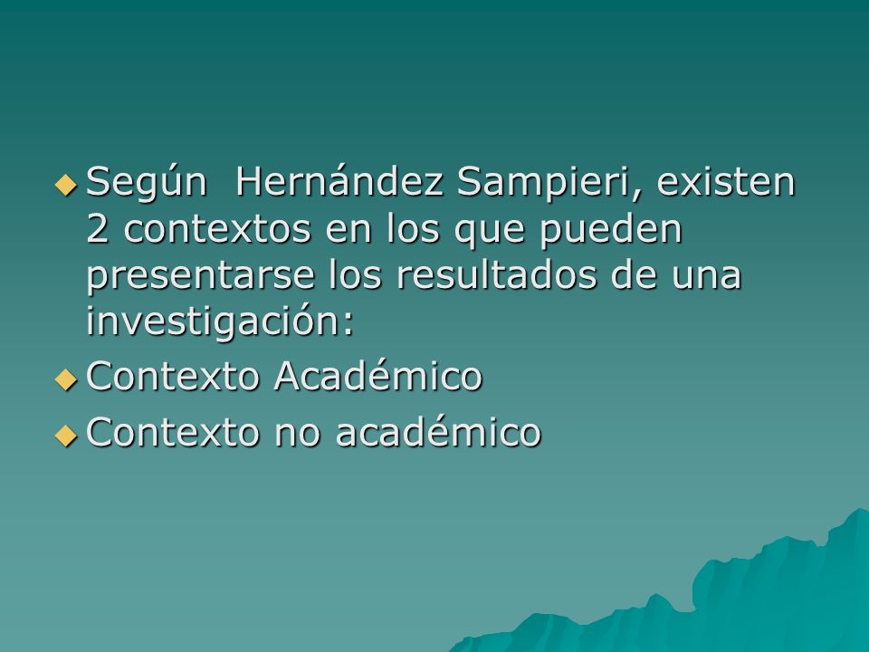 Según Hernández Sampieri, existen 2 contextos en los que pueden presentarse los resultados de una investigación: