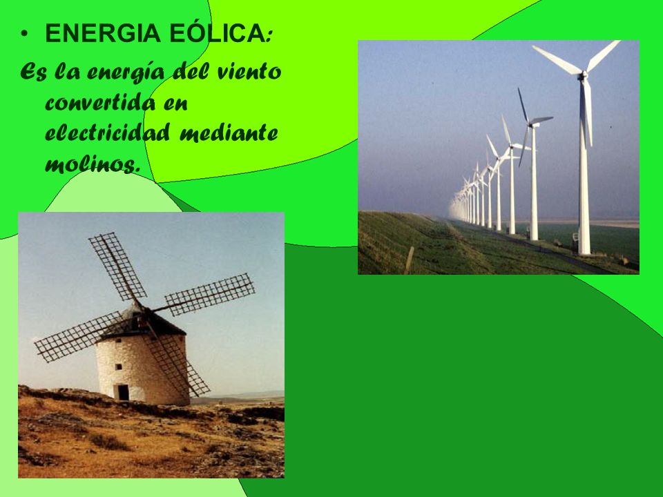 ENERGIA EÓLICA: Es la energía del viento convertida en electricidad mediante molinos.
