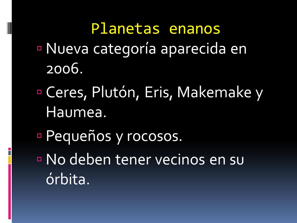 Planetas enanos Nueva categoría aparecida en Ceres, Plutón, Eris, Makemake y Haumea. Pequeños y rocosos.