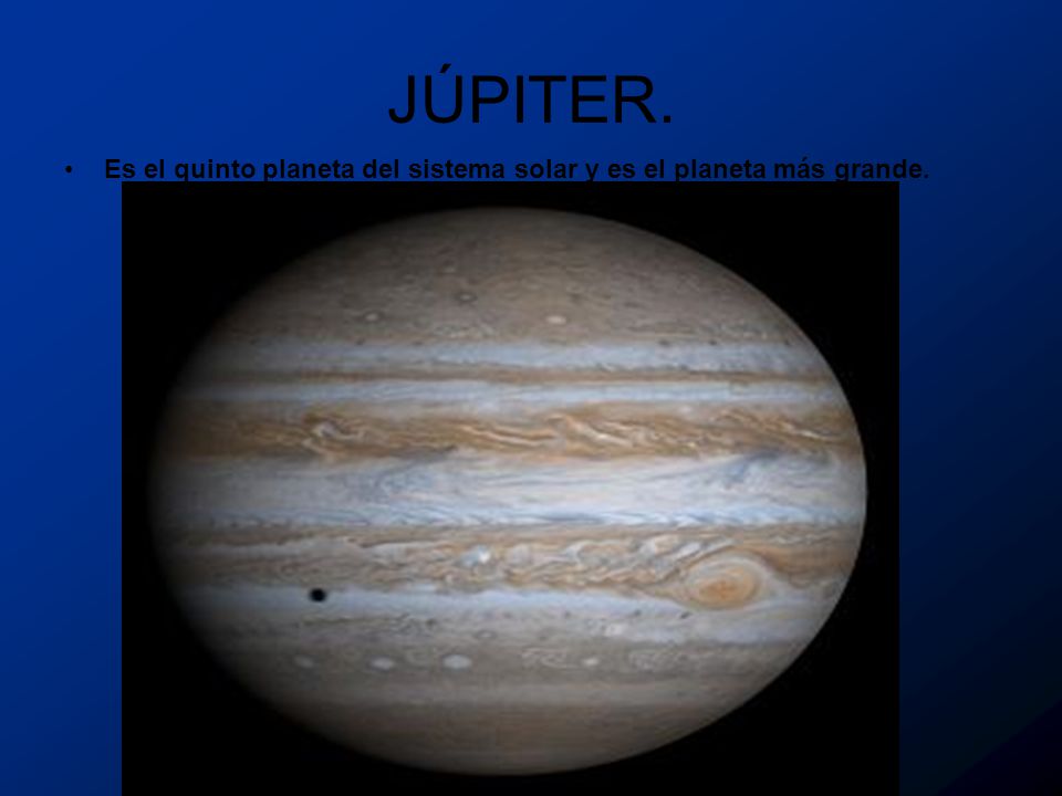 JÚPITER. Es el quinto planeta del sistema solar y es el planeta más grande.