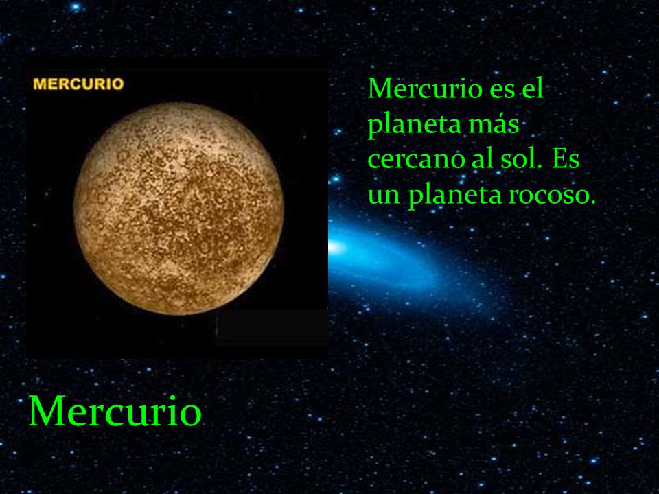 Mercurio es el planeta más cercano al sol. Es un planeta rocoso.