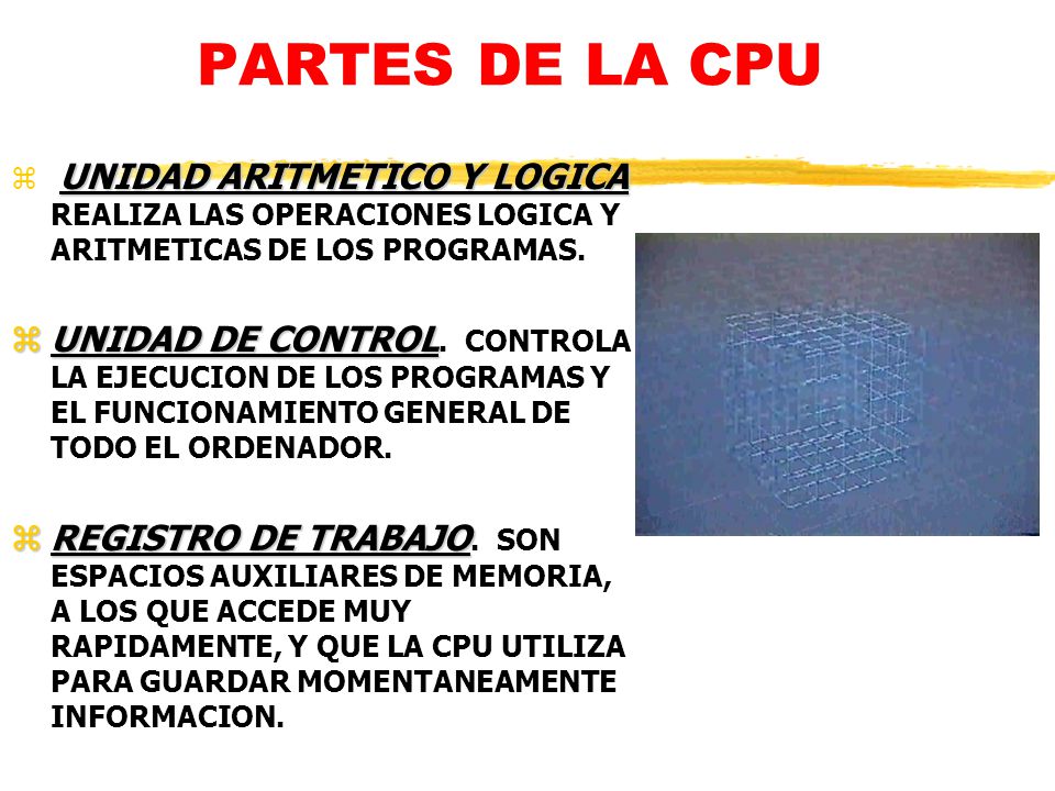 PARTES DE LA CPU UNIDAD ARITMETICO Y LOGICA REALIZA LAS OPERACIONES LOGICA Y ARITMETICAS DE LOS PROGRAMAS.