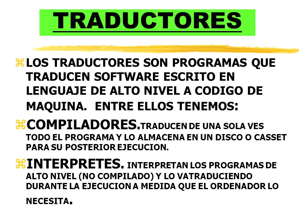 TRADUCTORES LOS TRADUCTORES SON PROGRAMAS QUE TRADUCEN SOFTWARE ESCRITO EN LENGUAJE DE ALTO NIVEL A CODIGO DE MAQUINA. ENTRE ELLOS TENEMOS: