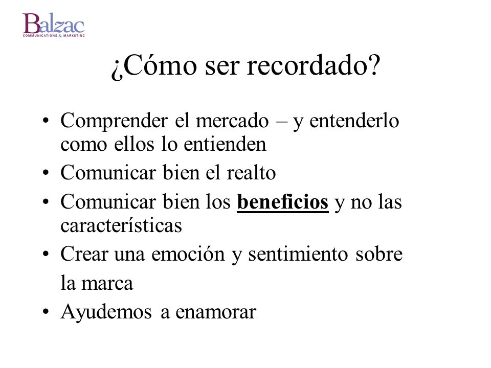 ¿Cómo ser recordado Comprender el mercado – y entenderlo como ellos lo entienden. Comunicar bien el realto.