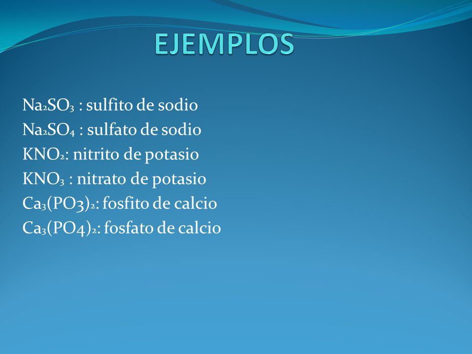 EJEMPLOS Na2SO3 : sulfito de sodio Na2SO4 : sulfato de sodio