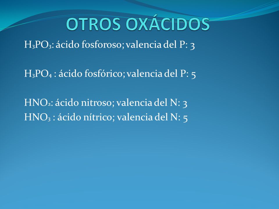 OTROS OXÁCIDOS H3PO3: ácido fosforoso; valencia del P: 3