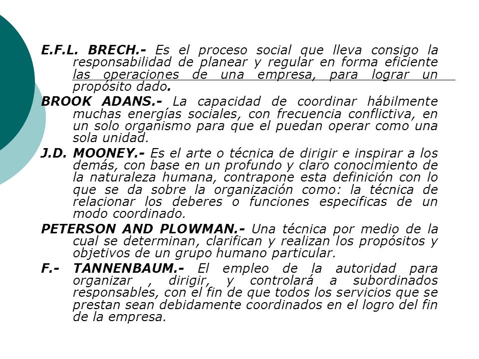E.F.L. BRECH.- Es el proceso social que lleva consigo la responsabilidad de planear y regular en forma eficiente las operaciones de una empresa, para lograr un propósito dado.