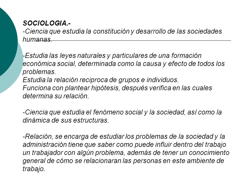 SOCIOLOGIA.- -Ciencia que estudia la constitución y desarrollo de las sociedades humanas.