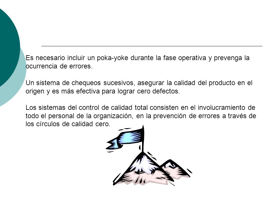 Es necesario incluir un poka-yoke durante la fase operativa y prevenga la ocurrencia de errores.