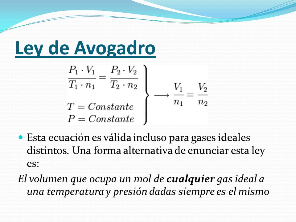 Ley de Avogadro Esta ecuación es válida incluso para gases ideales distintos. Una forma alternativa de enunciar esta ley es: