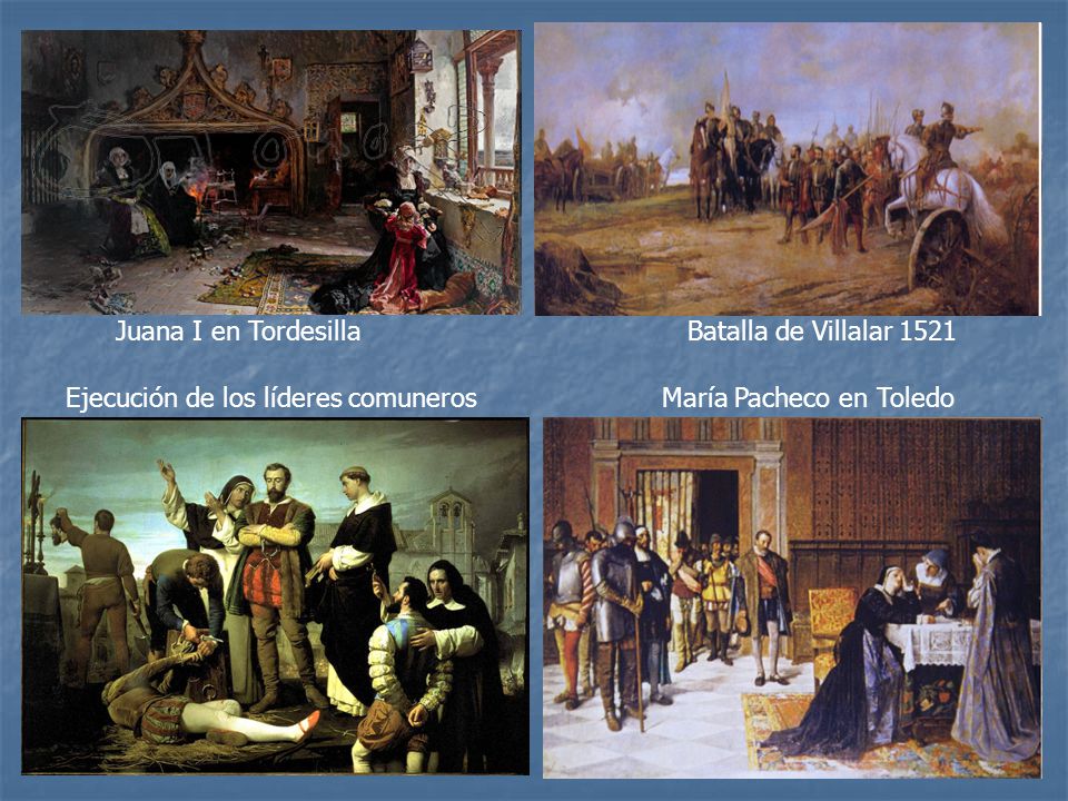 Juana I en Tordesilla Batalla de Villalar Ejecución de los líderes comuneros.