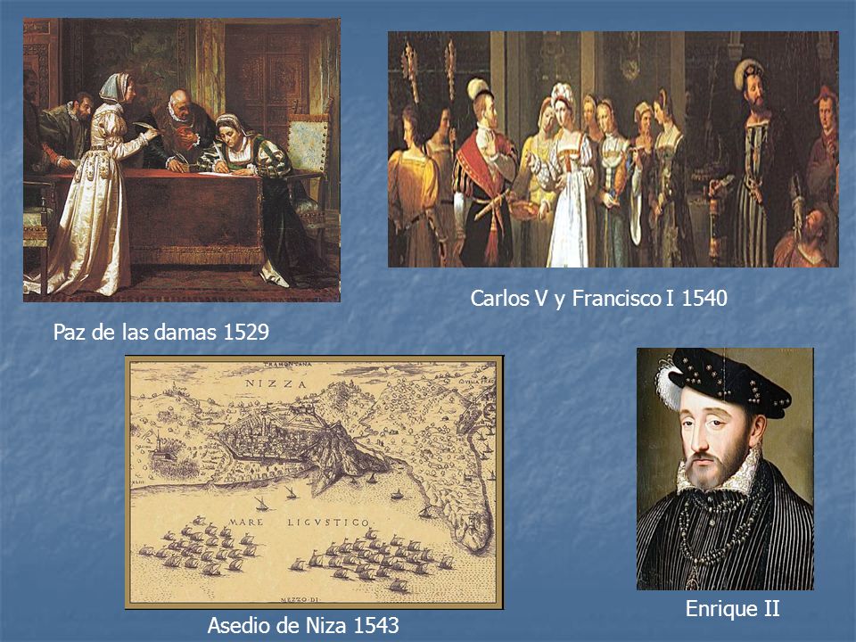Carlos V y Francisco I 1540 Paz de las damas 1529 Enrique II Asedio de Niza 1543