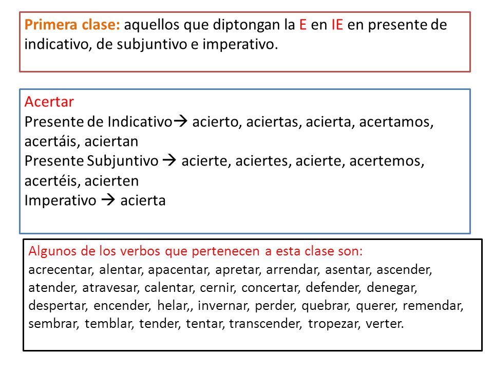 Primera clase: aquellos que diptongan la E en IE en presente de indicativo, de subjuntivo e imperativo.