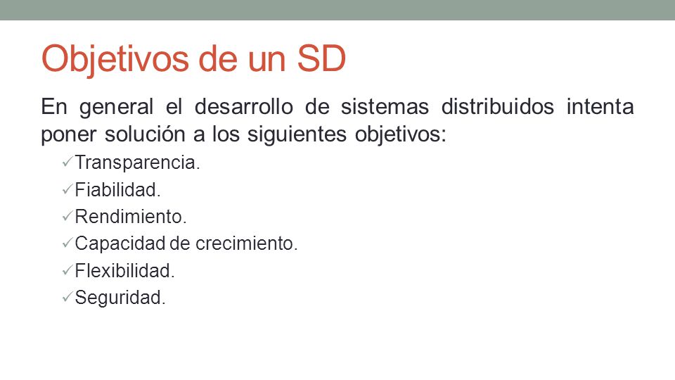Objetivos de un SD En general el desarrollo de sistemas distribuidos intenta poner solución a los siguientes objetivos: