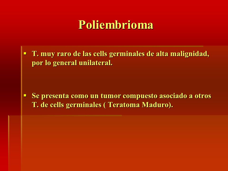 Poliembrioma T. muy raro de las cells germinales de alta malignidad, por lo general unilateral.