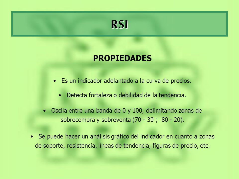 RSI PROPIEDADES Es un indicador adelantado a la curva de precios.