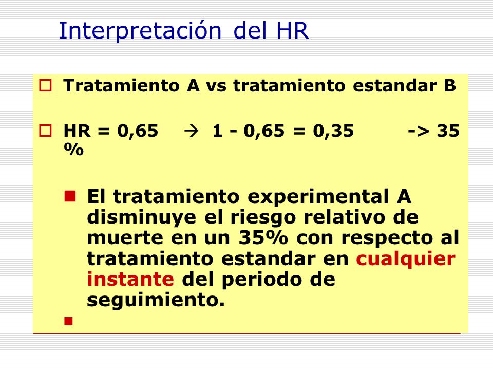 Interpretación del HR Tratamiento A vs tratamiento estandar B. HR = 0,65  1 - 0,65 = 0,35 -> 35 %