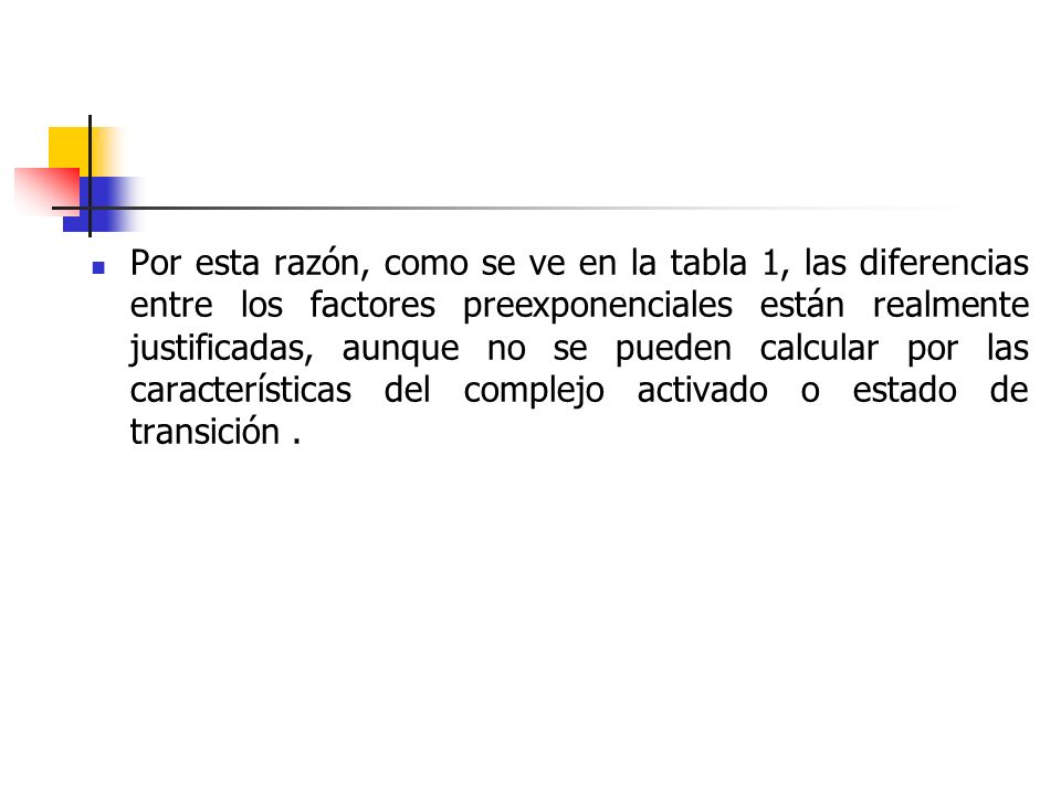 Por esta razón, como se ve en la tabla 1, las diferencias entre los factores preexponenciales están realmente justificadas, aunque no se pueden calcular por las características del complejo activado o estado de transición .