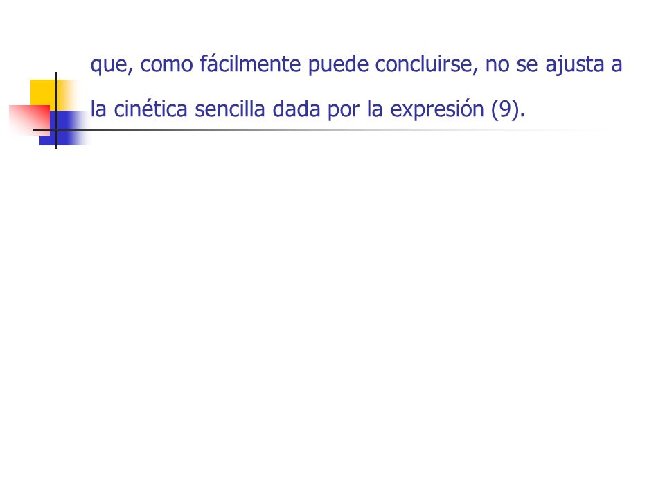 que, como fácilmente puede concluirse, no se ajusta a la cinética sencilla dada por la expresión (9).