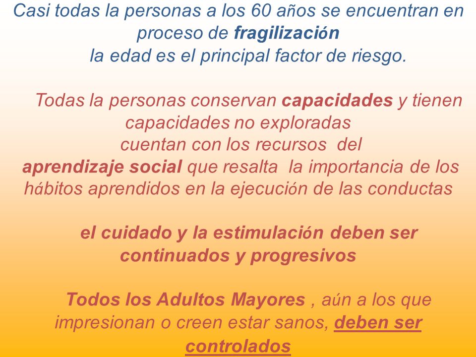Casi todas la personas a los 60 años se encuentran en proceso de fragilización la edad es el principal factor de riesgo.